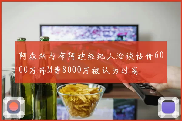 阿森纳与布阿迪经纪人洽谈估价6000万而M费8000万被认为过高
